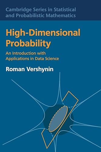 High-Dimensional Probability: An Introduction with Applications in Data Science: 47 (Cambridge Series in Statistical and Probabilistic Mathematics, Series Number 47)