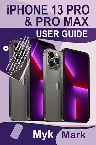 iPhone 13 Pro &amp; Pro Max User Guide: Within 24 Hours Beginners, &amp; Seniors can Become Experts on the iPhone 13 Pro and iPhone 13 Pro Max Running iOS 15 with Latest Cool Tips