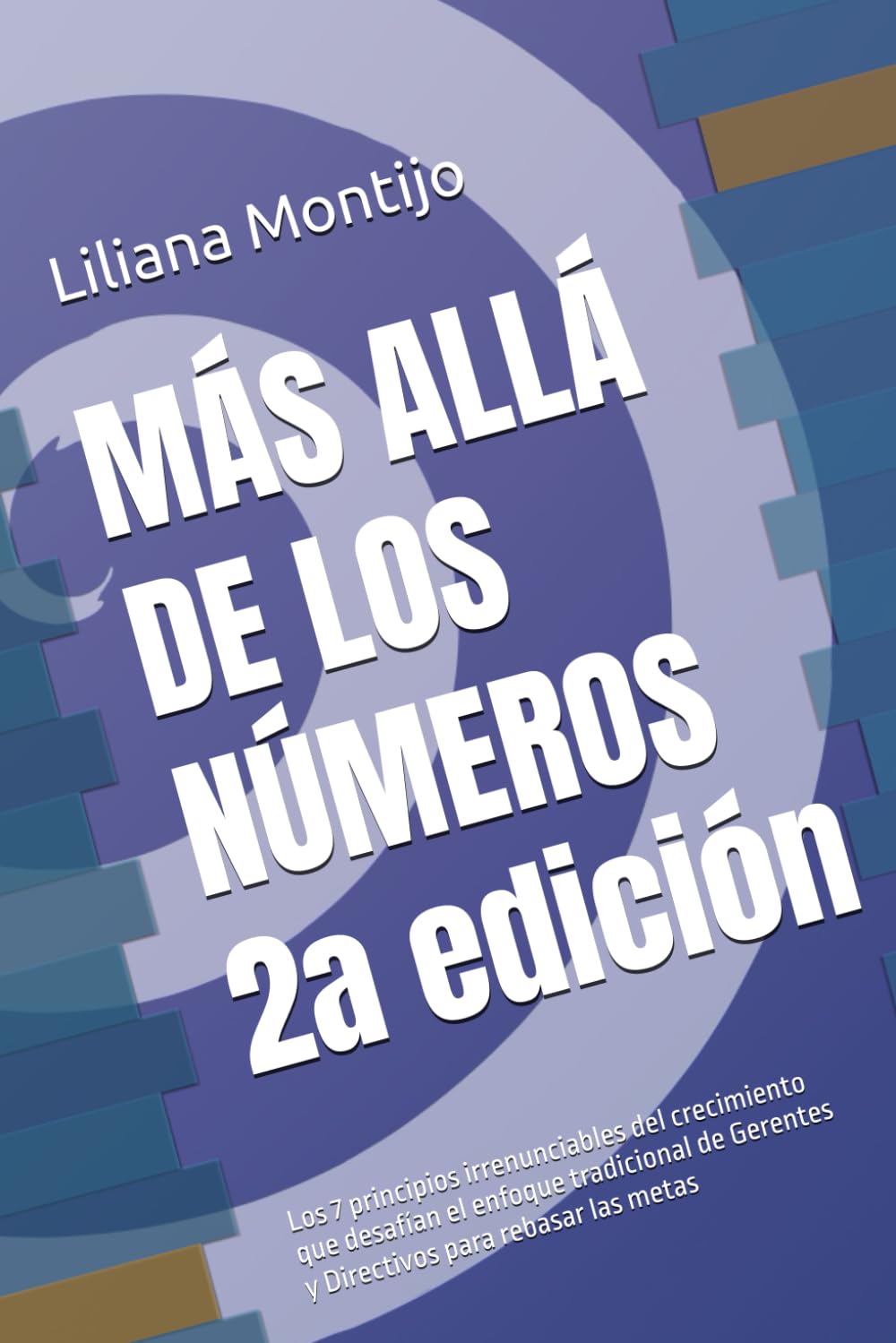 MÁS ALLÁ DE LOS NÚMEROS: Los 7 principios irrenunciables del crecimiento que desafían el enfoque tradicional de Gerentes y Directivos para rebasar las