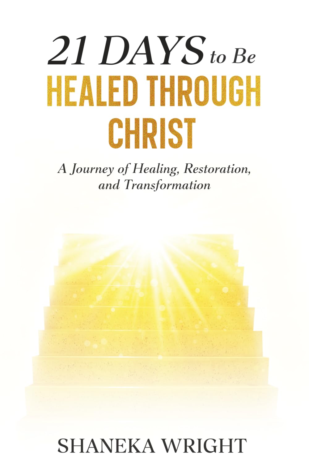 21 Days to Be Healed Through Christ: A Journey of Healing, Restoration, and Transformation