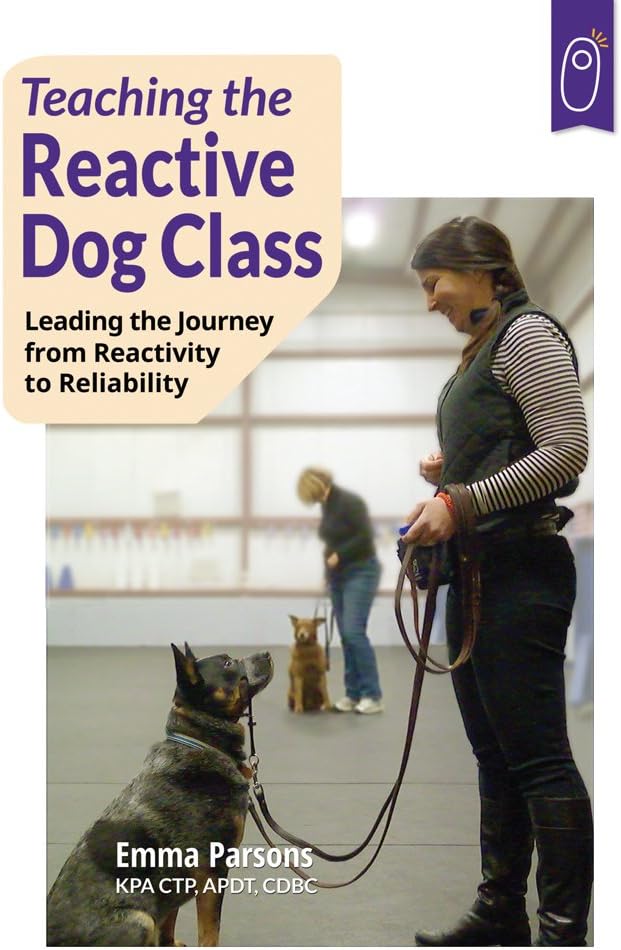 Teaching the Reactive Dog Class: Leading the Journey from Reactivity to Reliability