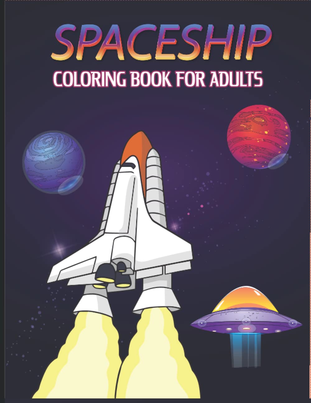 Spaceship Coloring Book for Adults: A Coloring Book Full of Space Ship Designs