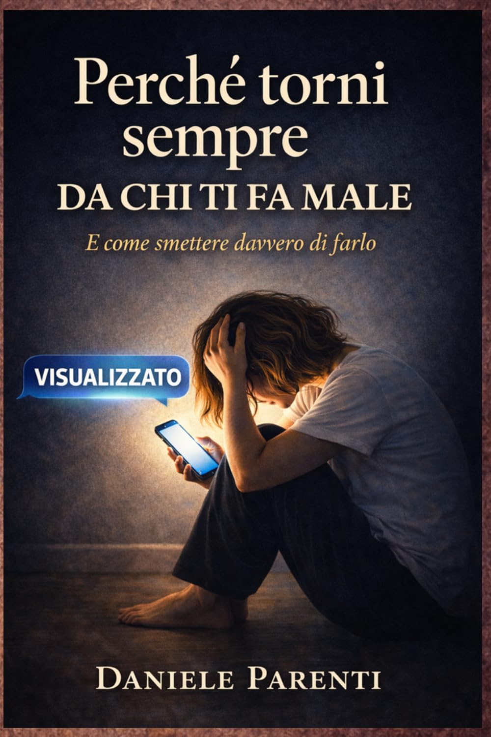 Perché torni sempre da chi ti fa male: E come smettere davvero di farlo