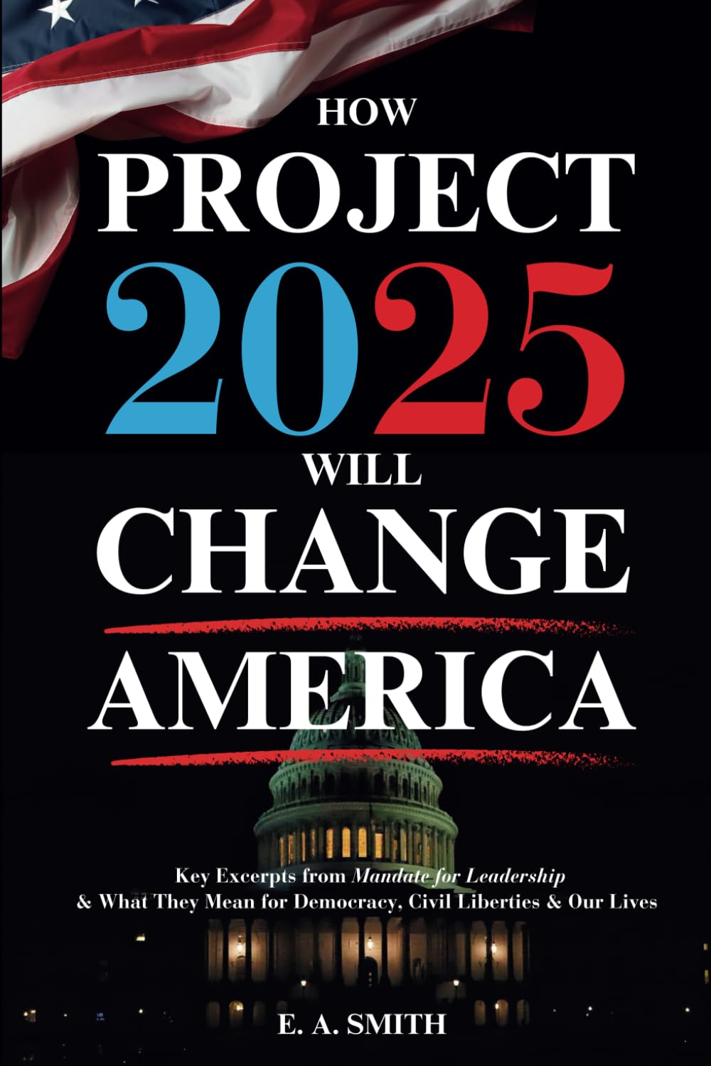 How Project 2025 Will Change America: Key Excerpts from Mandate for Leadership and What They Mean for Democracy, Civil Liberties, and Our Lives