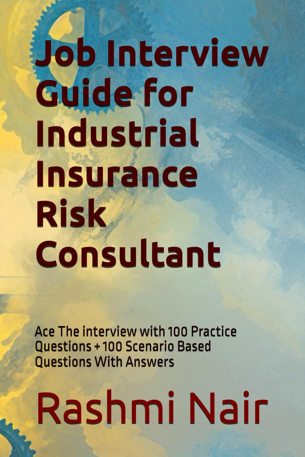 Job Interview Guide for Industrial Insurance Risk Consultant: Ace The interview with 100 Practice Questions + 100 Scenario Based Questions With Answers (Marvelous Careers)