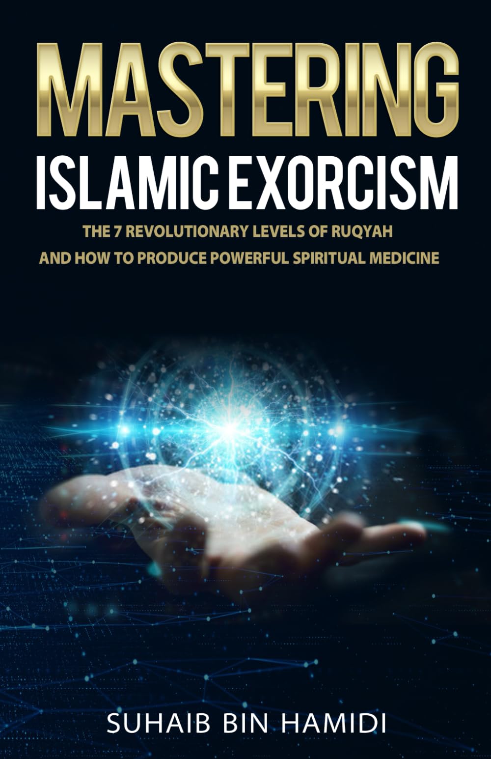 Mastering Islamic Exorcism: The 7 Revolutionary Levels of Ruqyah and How to Produce Powerful Spiritual Medicine Paperback – September 14, 2020