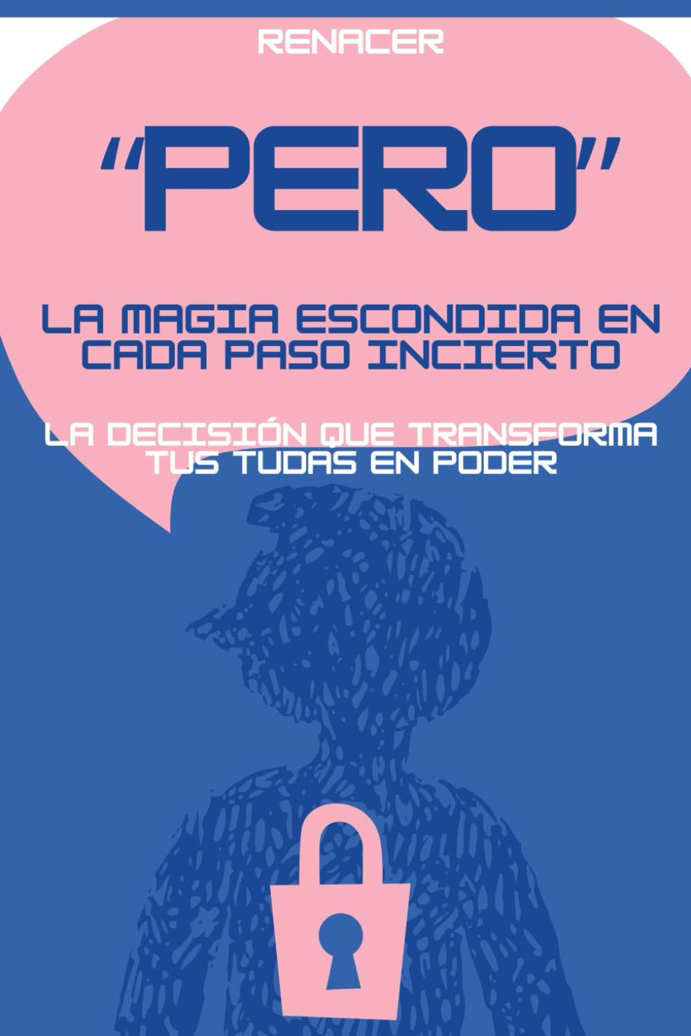 Pero.La Magia Escondida En Cada Paso Incierto. La Decisión Que Transforma Tus Tudas En Poder.: tu eres tu prioridad.no creas todo lo que piensas.deja de ser tu.domina tus emocines.vence tu miedo