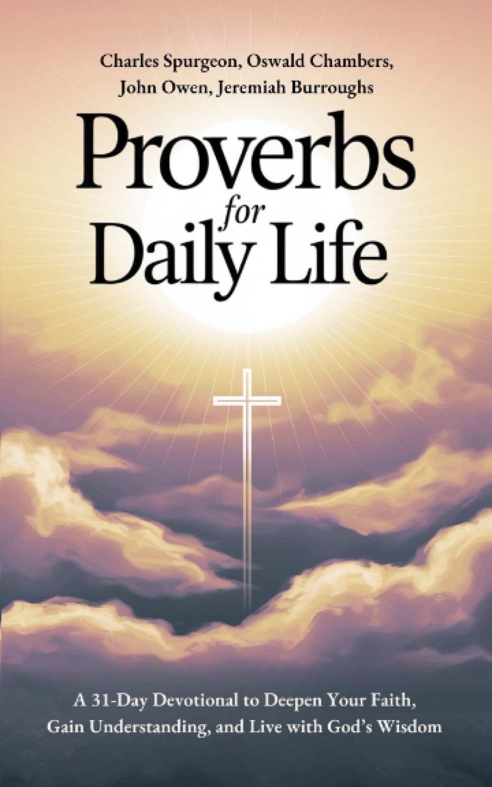 Proverbs for Daily Life: A 31-Day Devotional to Deepen Your Faith, Gain Understanding, and Live with God’s Wisdom