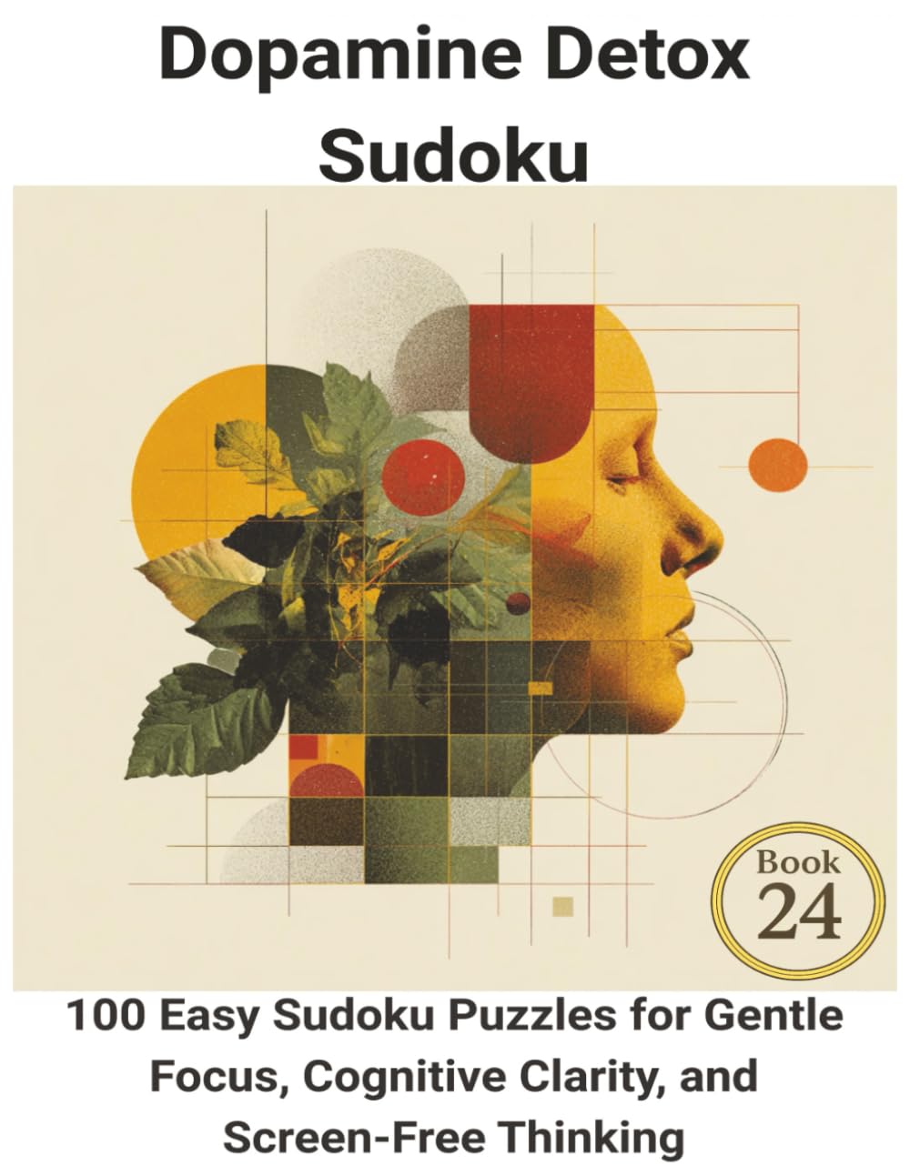Dopamine Detox Sudoku: Book 24:100 Easy Sudoku Puzzles for Gentle Focus, Cognitive Clarity, and Screen-Free Thinking