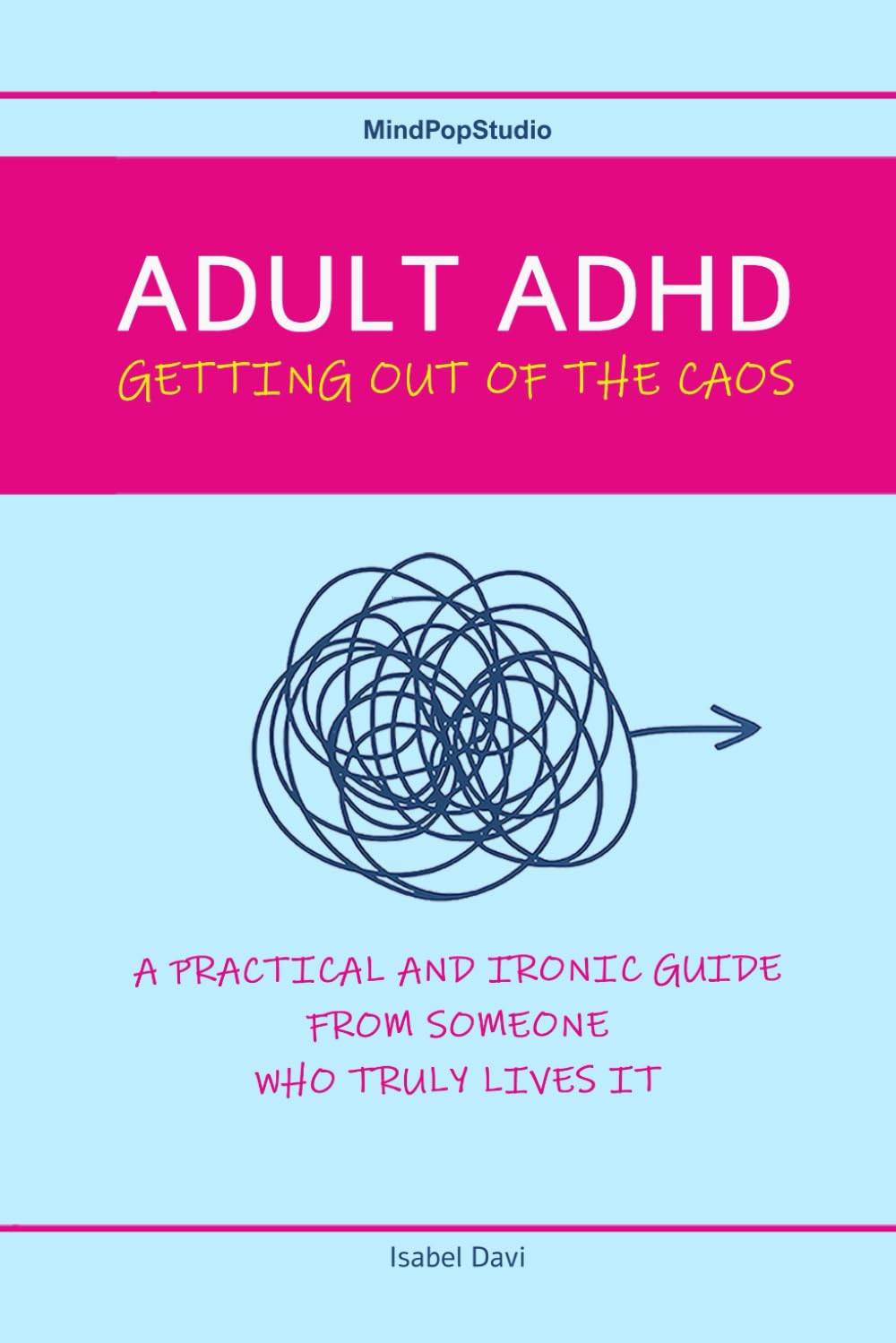 ADULT ADHD - GETTING OUT OF THE CAOS: A practical and ironic guide from someone who truly lives it