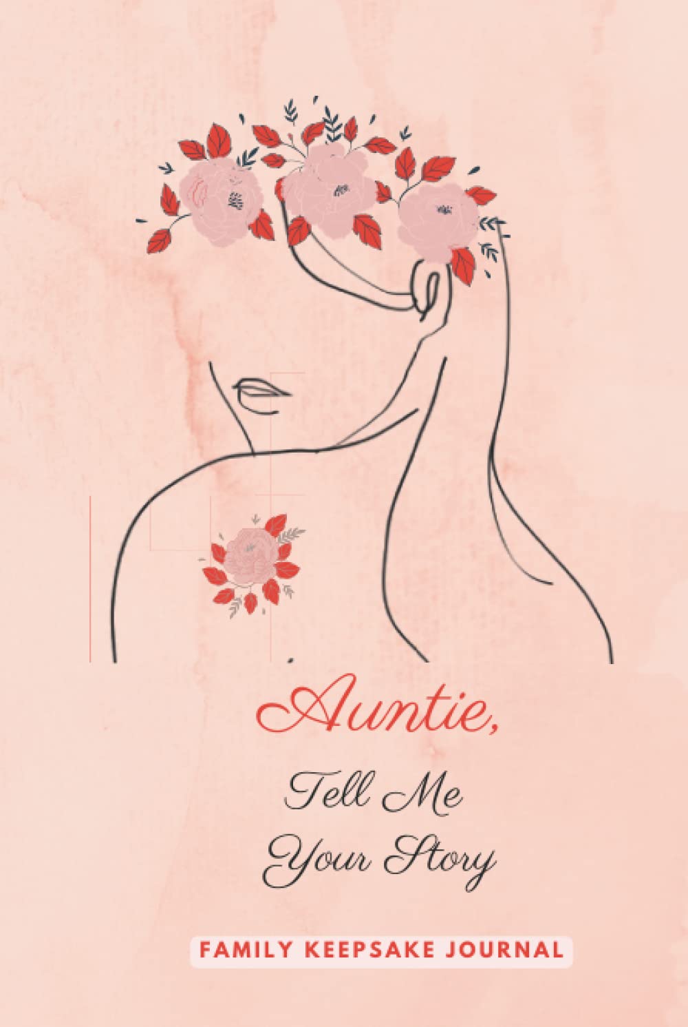Auntie Tell Me Your Story: An Aunt Guided journal For Women To Share Her Life and Her Memories , Deep Questions...A Keepsake Journal For Your Auntie