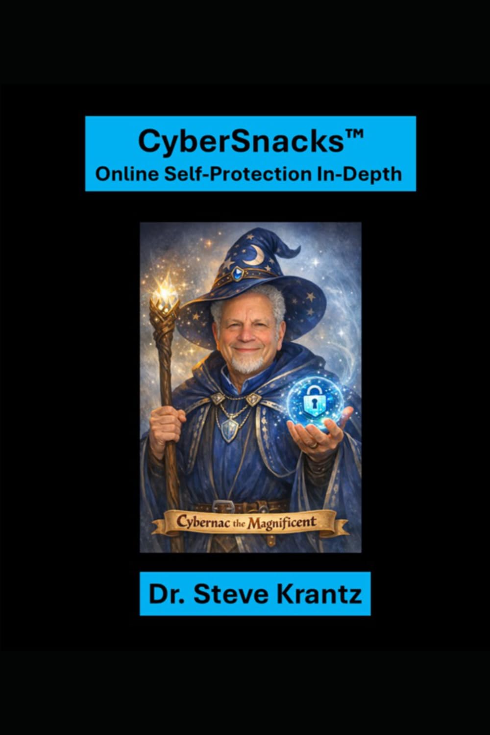 CyberSnacks™: The Complete Guide to Cyber Self Protection!
