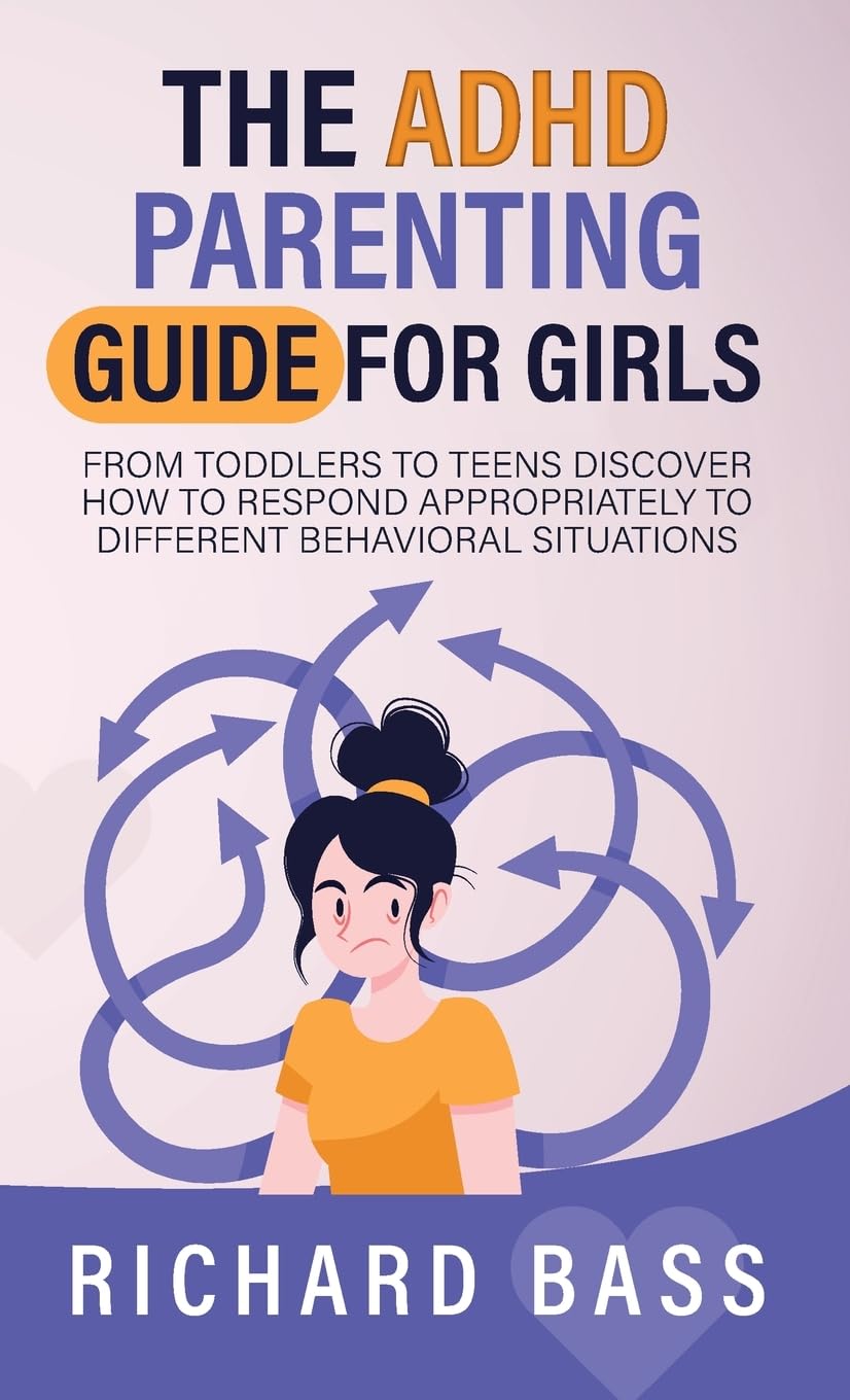 The ADHD Parenting Guide for Girls: From Toddlers to Teens Discover How to Respond Appropriately to Different Behavioral Situations (Successful Parenting)