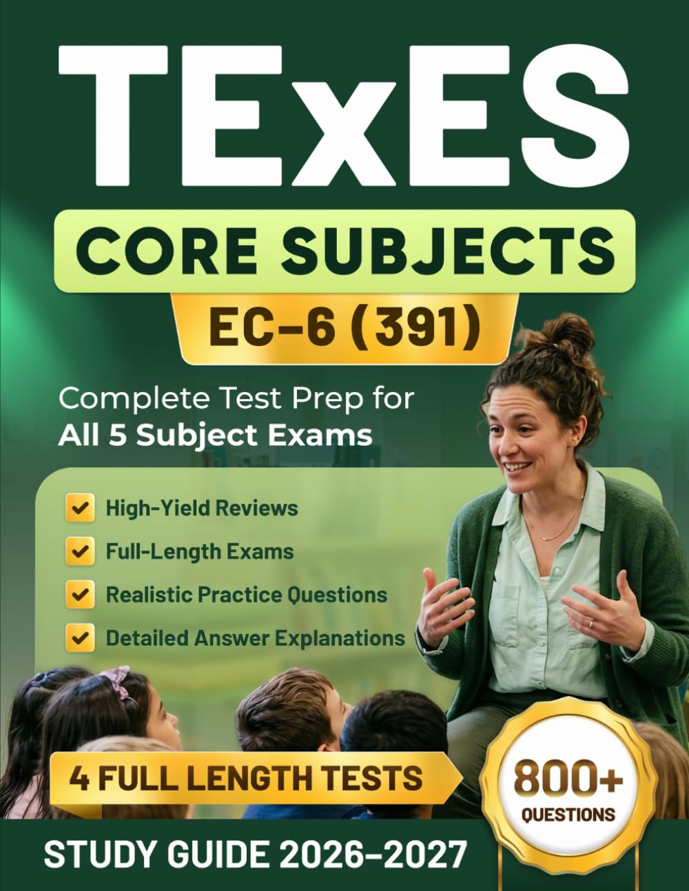 TExES Core Subjects EC–6 (391) Study Guide 2026–2027: Complete Test Prep for All 5 Subject Exams with High-Yield Reviews, Realistic Practice ... Exams, and Detailed Answer Explanations