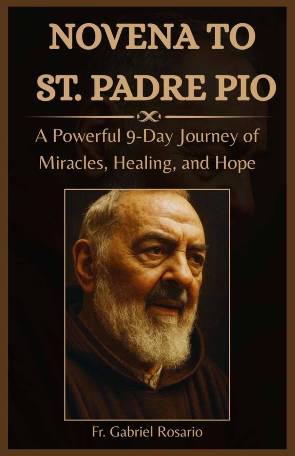 NOVENA TO ST. PADRE PIO: A Powerful 9-Day Journey of Miracles, Healing, and Hope (Christian Books and Devotionals)