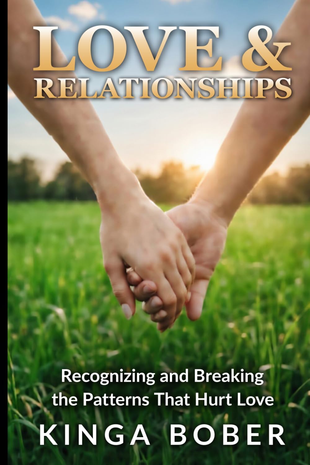 Love and Relationships: Recognizing and Breaking the Patterns That Hurt Love