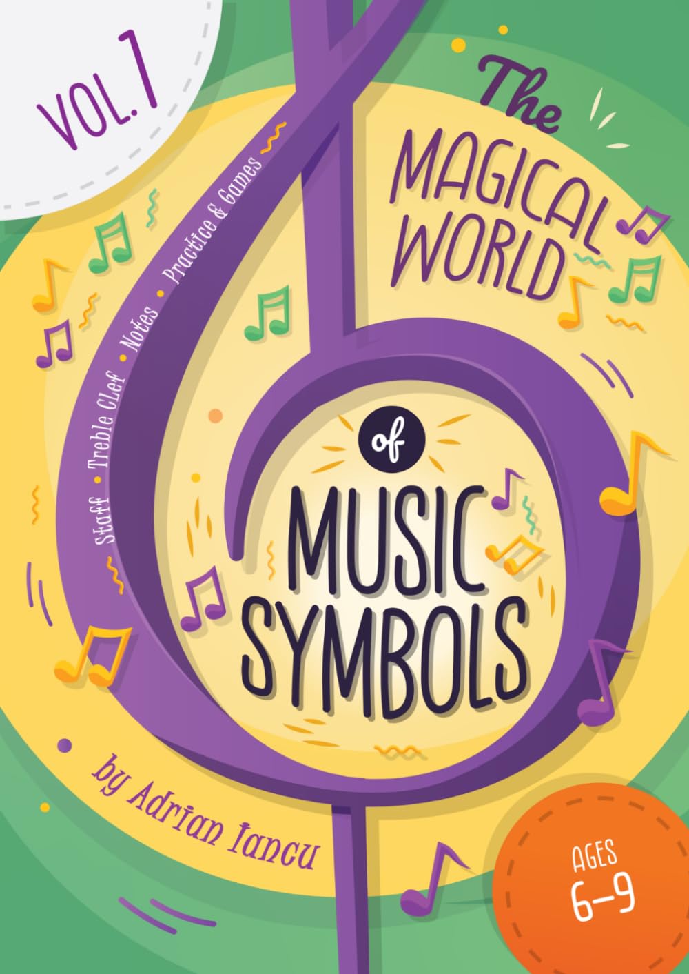 The Magical World of Music Symbols: A Fun Beginner Music Workbook for Ages 6–9: Learn the Staff, Treble Clef, Music Notes, and Create Your First Melody Through Games and Creative Activities