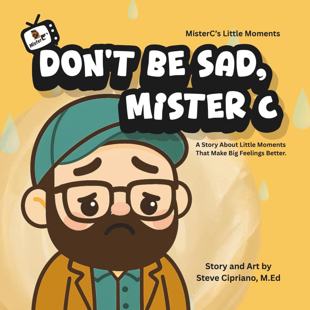 Don't Be Sad, Mister C.: A Story About Little Moments That Make Big Feelings Better.: 1 (MisterC's Little Moments)