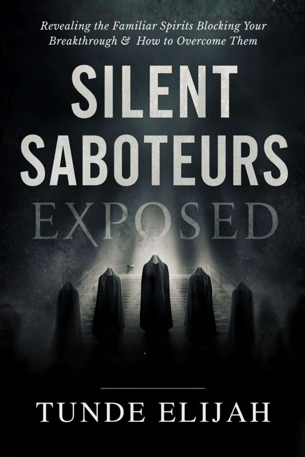 Silent Saboteurs Exposed: Revealing the Familiar Spirits Blocking Your Breakthrough and How to Overcome Them (Deliverance from Generational Curses, Soul Ties, and Sexual Strongholds)