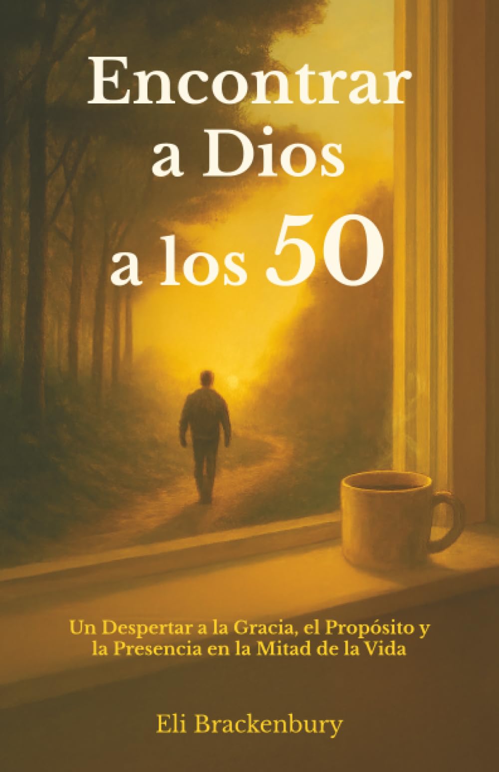 Encontrar a Dios a los 50: Un Despertar a la Gracia, el Propósito y la Presencia en la Mitad de la Vida