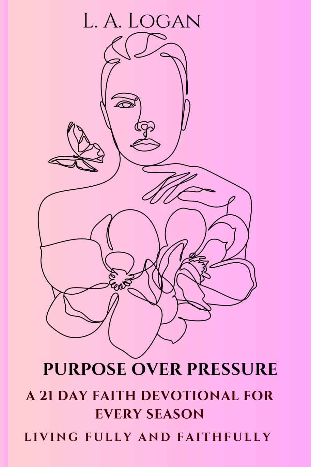 Purpose Over Pressure: A 21 Day Faith Devotional for Every Season - Living Fully and Faithfully
