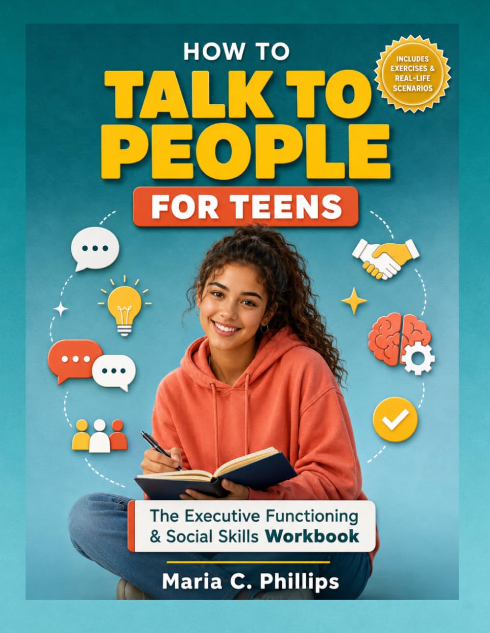 How to Talk to People for Teenagers: THE EXECUTIVE FUNCTIONING & SOCIAL SKILLS WORKBOOK