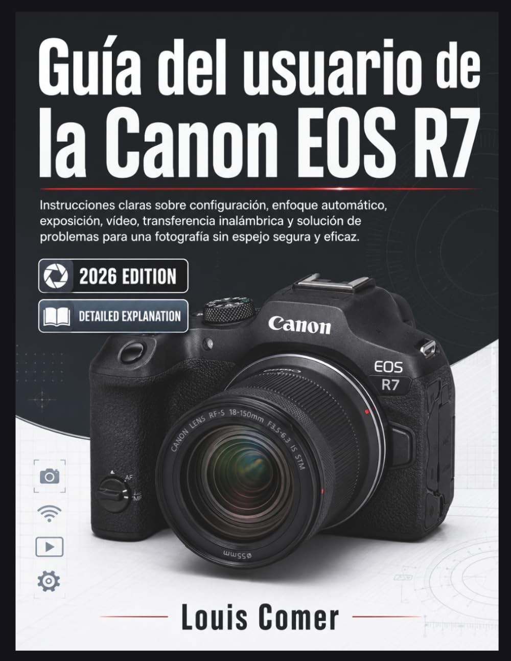 Guía del usuario de la Canon EOS R7: Instrucciones claras sobre configuración, enfoque automático, exposición, vídeo, transferencia inalámbrica y ... una fotografía sin espejo segura y eficaz.