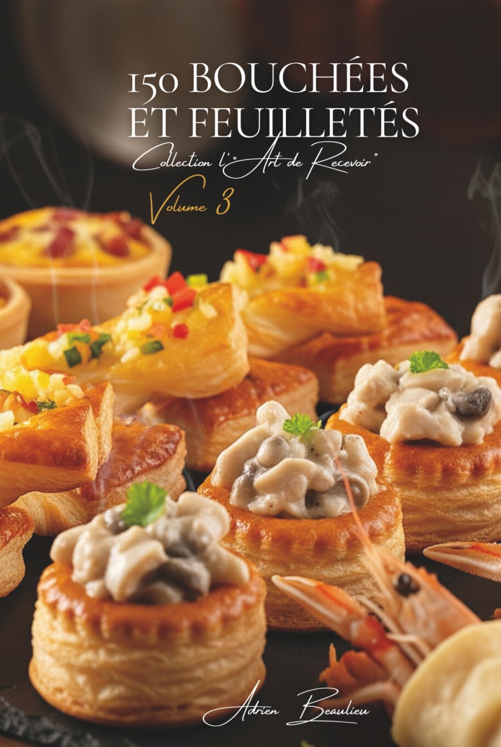 150 Bouchées et Feuilletés: Une Encyclopédie Culinaire Française - Collection "l'Art de Recevoir" - Volume 3