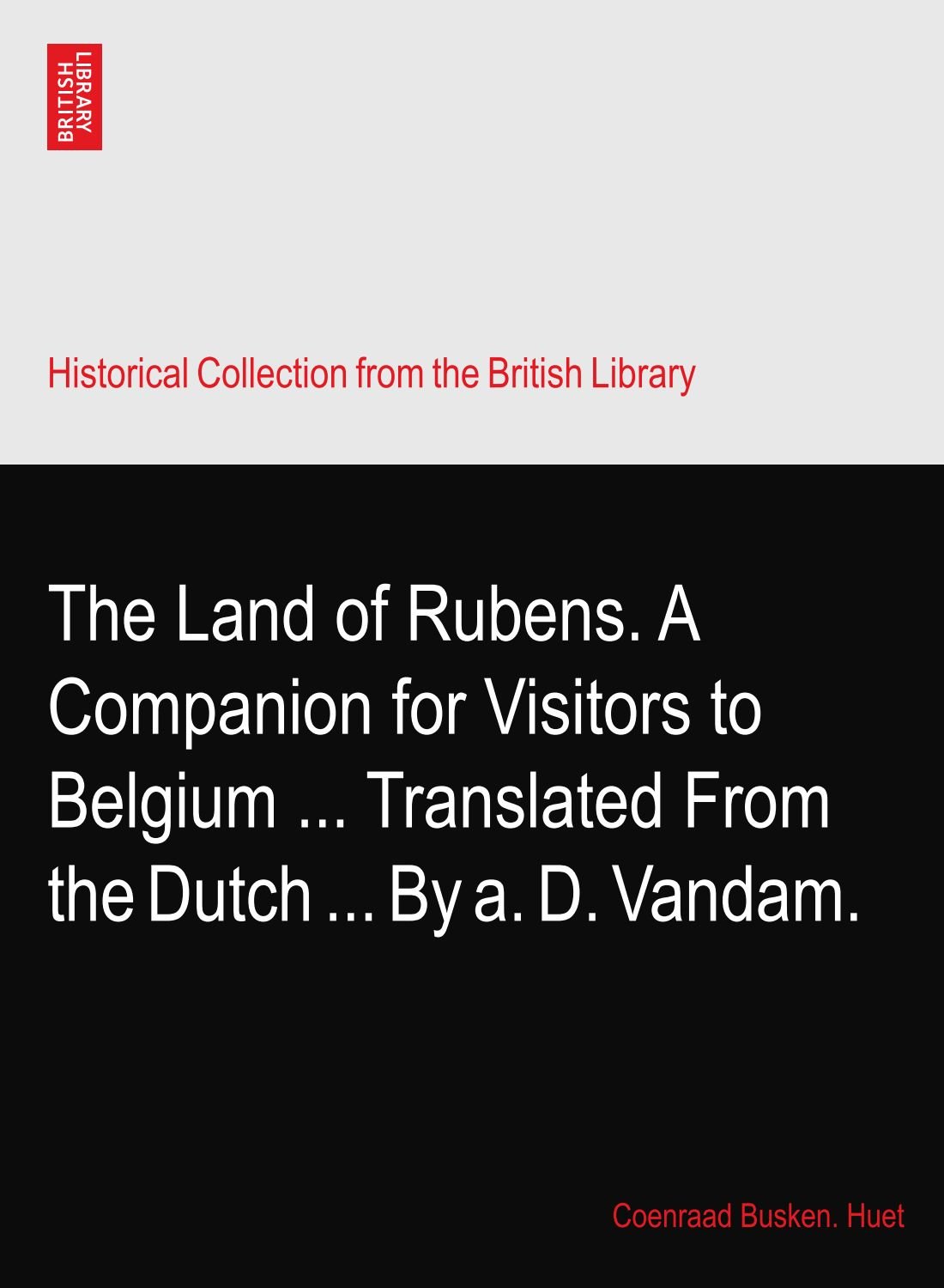 The Land of Rubens. A Companion for Visitors to Belgium ... Translated From the Dutch ... By a. D. Vandam.