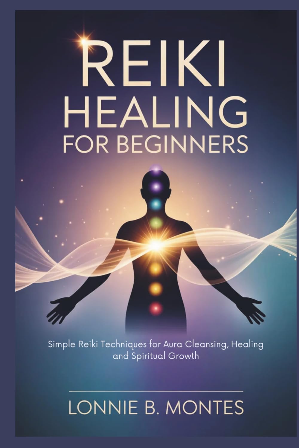 REIKI HEALING FOR BEGINNERS: Simple Reiki Techniques for Aura Cleansing, Healing and Spiritual Growth