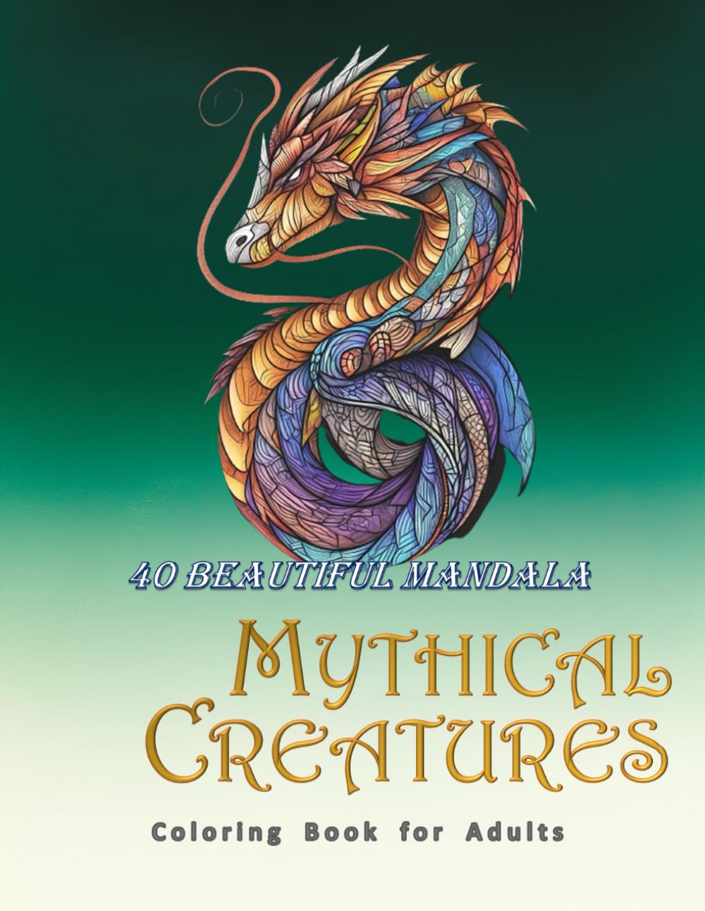 Mythical Fantasy Creatures Coloring Book for Adults: Amazing 40 Mandala Designs of Fantasy Animals and Beasts