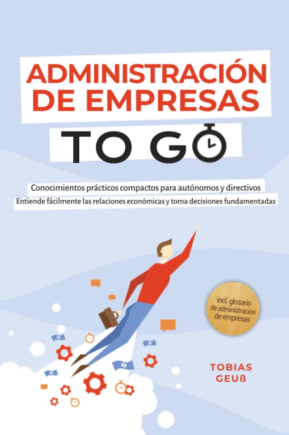 Administración de Empresas to Go – Conocimientos prácticos compactos para autónomos y directivos: Entiende fácilmente las relaciones económicas y toma decisiones fundamentadas – incl. glosario de admi