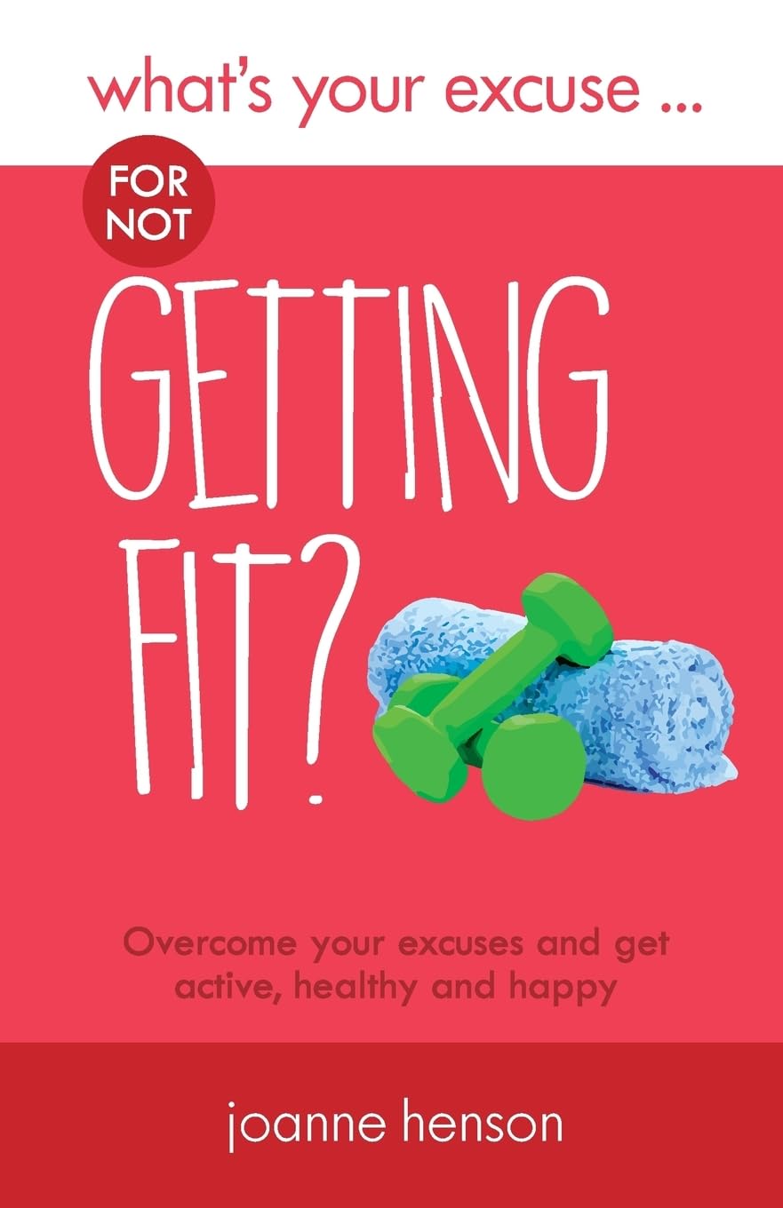 What's Your Excuse for not Getting Fit?: Overcome your excuses and get active, healthy and happy: 1