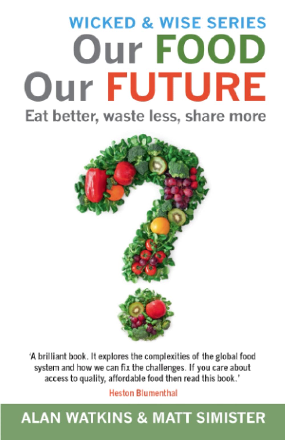 Our Food Our Future: Eat better, waste less, share more (Wicked & Wise Series)