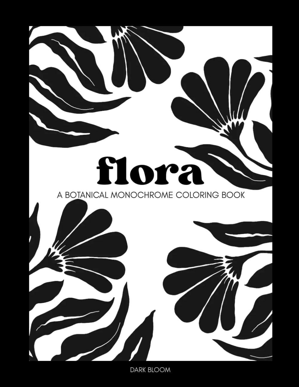 Flora: A Botanical Monochrome Coloring Book for Adults | Color Inside or Outside the Lines