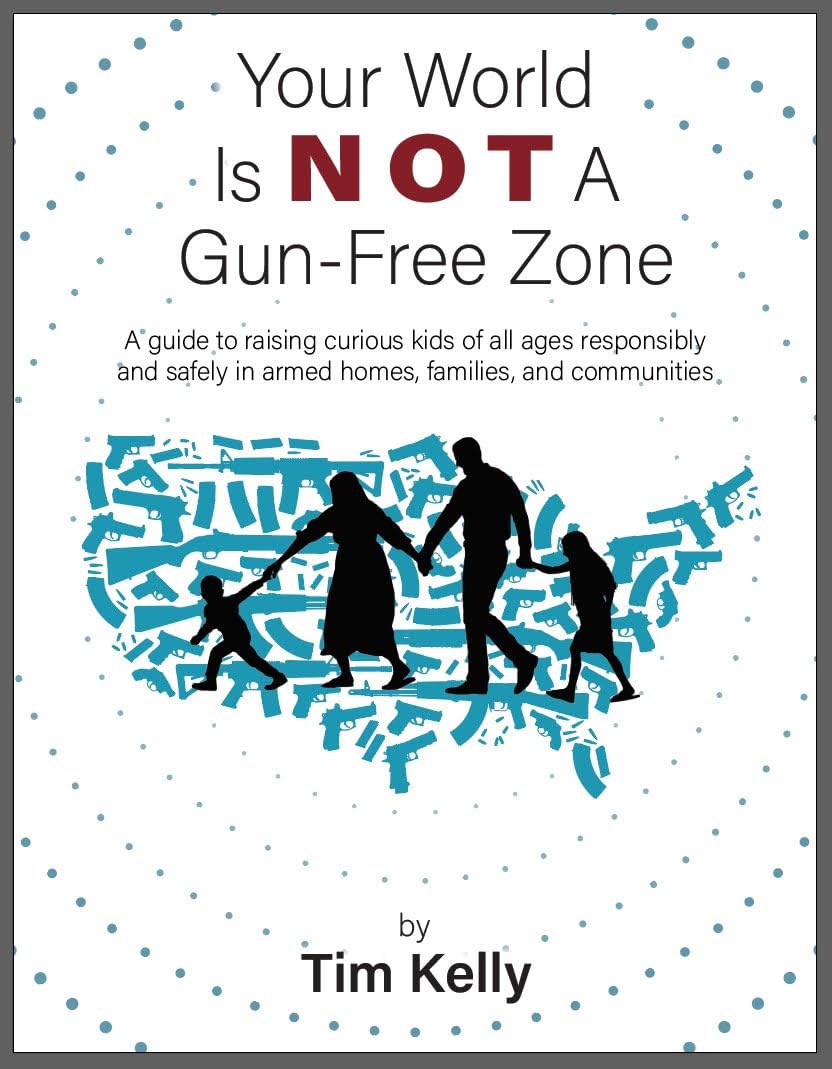 Your World Is Not A Gun-Free Zone : A Guide to Raising Curious Kids of All Ages Responsibly and Safely in Armed Homes, Families, and Communities