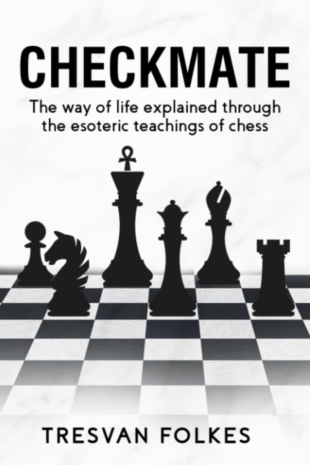 Checkmate: The way of life explained through the esoteric teachings of chess