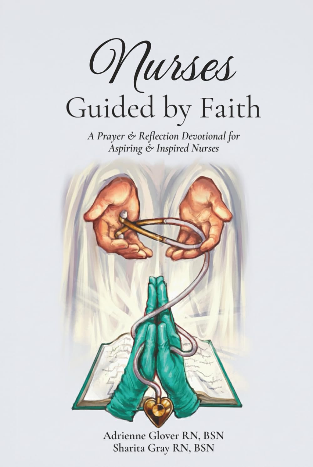 Nurses Guided by Faith: A Prayer & Reflection Devotional for Aspiring & Inspired Nurses