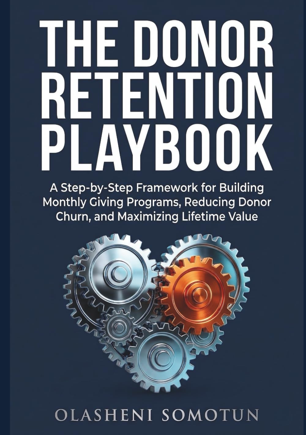 The Donor Retention Playbook: A Step-by-Step Framework for Building Monthly Giving Programs, Reducing Donor Churn, and Maximizing Lifetime Value