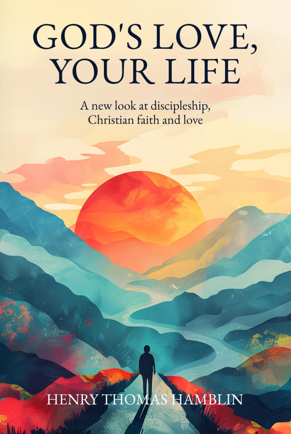 God's Love, Your Life: A new look at discipleship, Christian faith and love (The Practical Mystic)