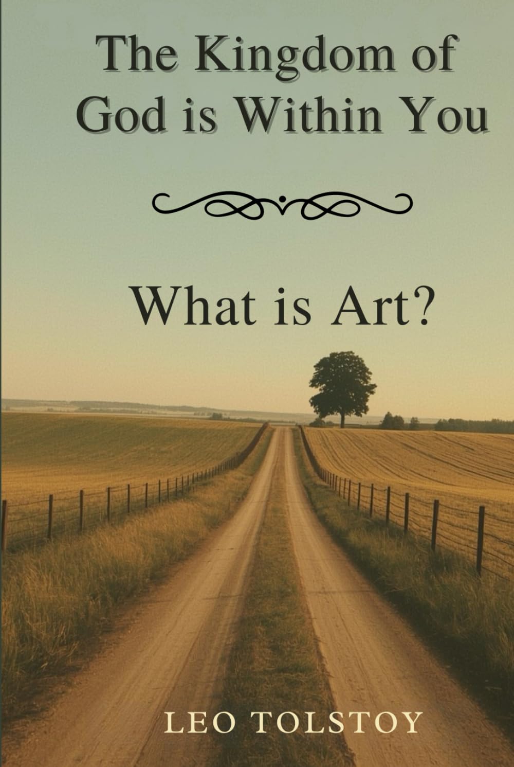 The Kingdom of God Is Within You - What Is Art?: Essays on Moral Responsibility, Nonviolence, and the Purpose of Art