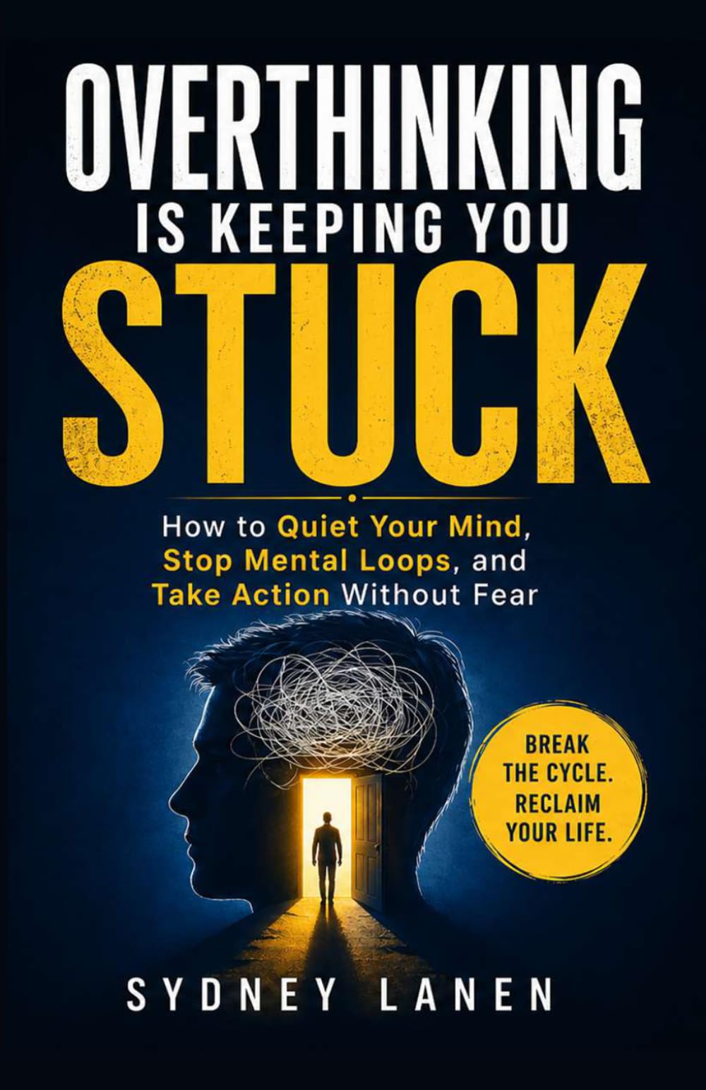 Overthinking Is Keeping You Stuck: How to Quiet Your Mind, Stop Mental Loops, and Take Action Without Fear