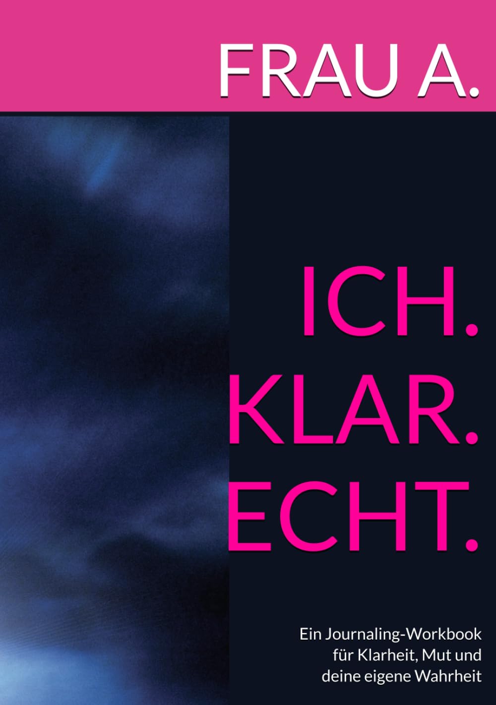 ICH.KLAR.ECHT.: Ein Journaling‑Workbook für Klarheit, Mut und deine eigene Wahrheit