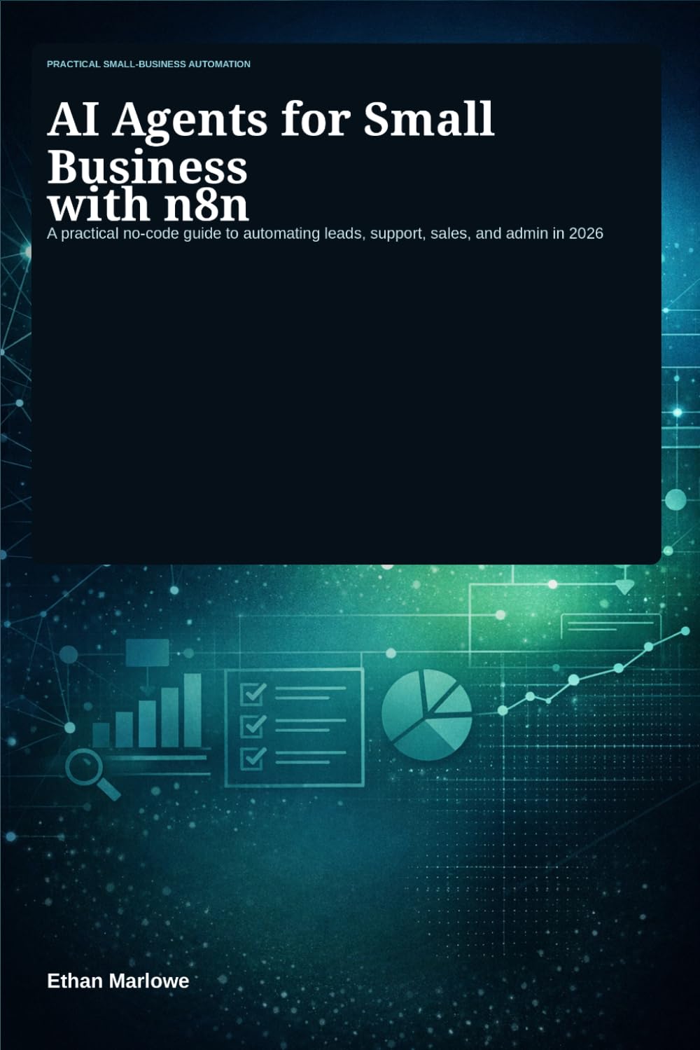 AI Agents for Small Business with n8n: The 2026 Beginner’s Guide to Automating Leads, Email, Support, and Repetitive Workflows with ChatGPT and n8n