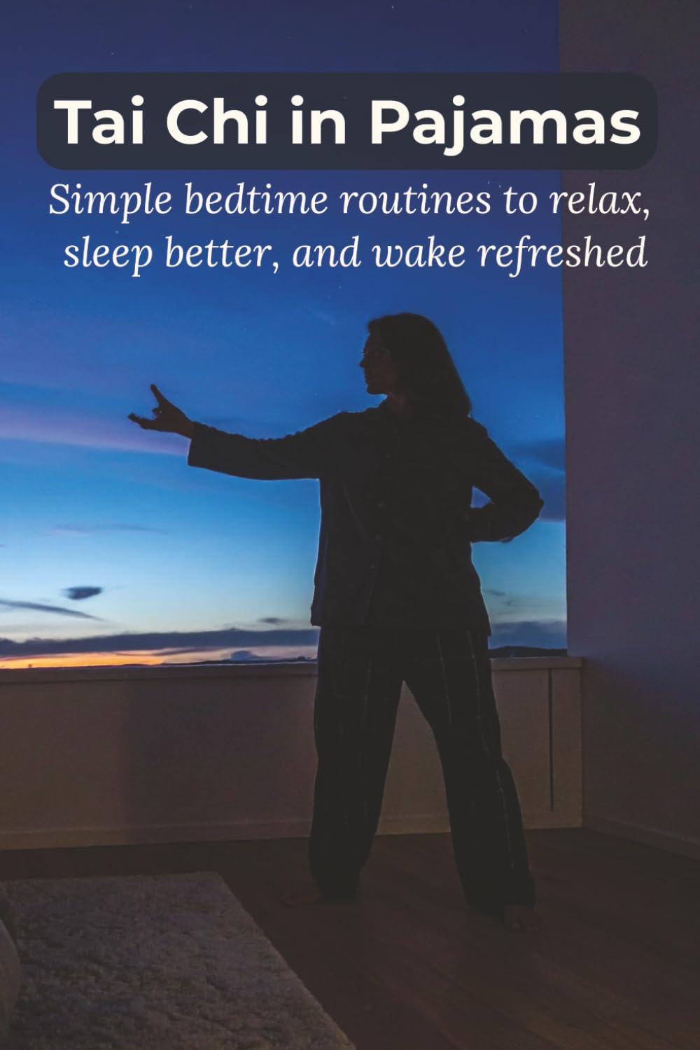 Tai Chi in Pajamas: Simple bedtime routines to relax, sleep better, and wake refreshed