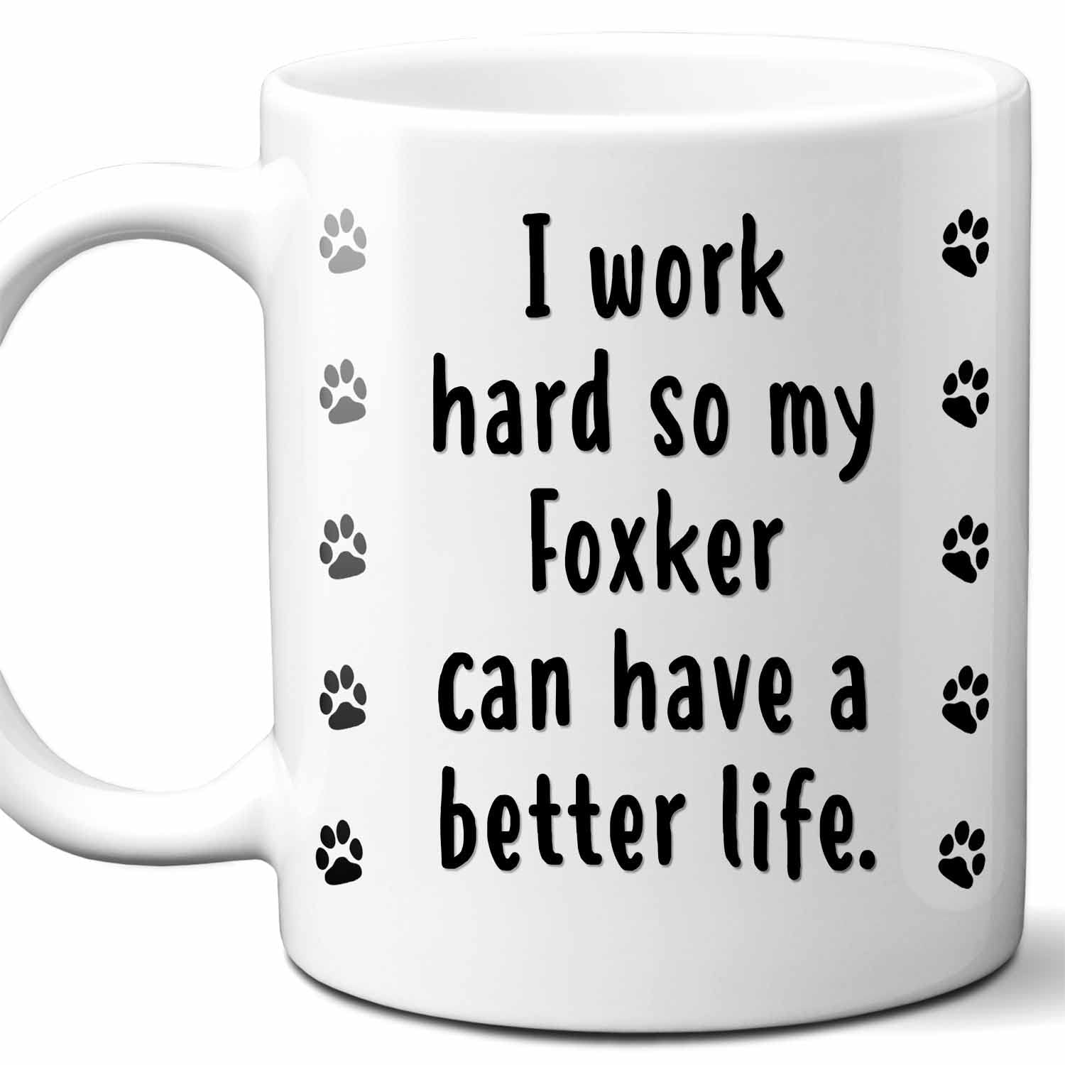 I Work Hard So My Foxker Can Have A Better Life Coffee Mug. Funny Dog Themed Gift For Women, Men, Dog Mom, Dad, Owners. 11 Ounces.