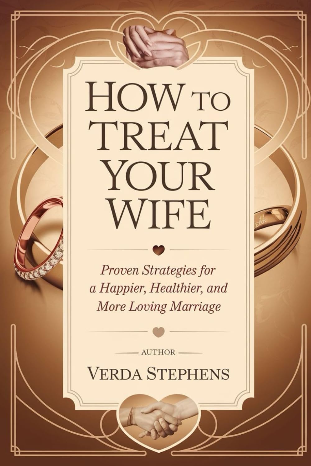How to treat your wife: Proven Strategies for a Happier, Healthier, and More Loving Marriage