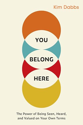 You Belong Here: The Power of Being Seen, Heard, and Valued on Your Own Terms