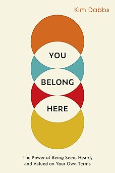 You Belong Here: The Power of Being Seen, Heard, and Valued on Your Own Terms