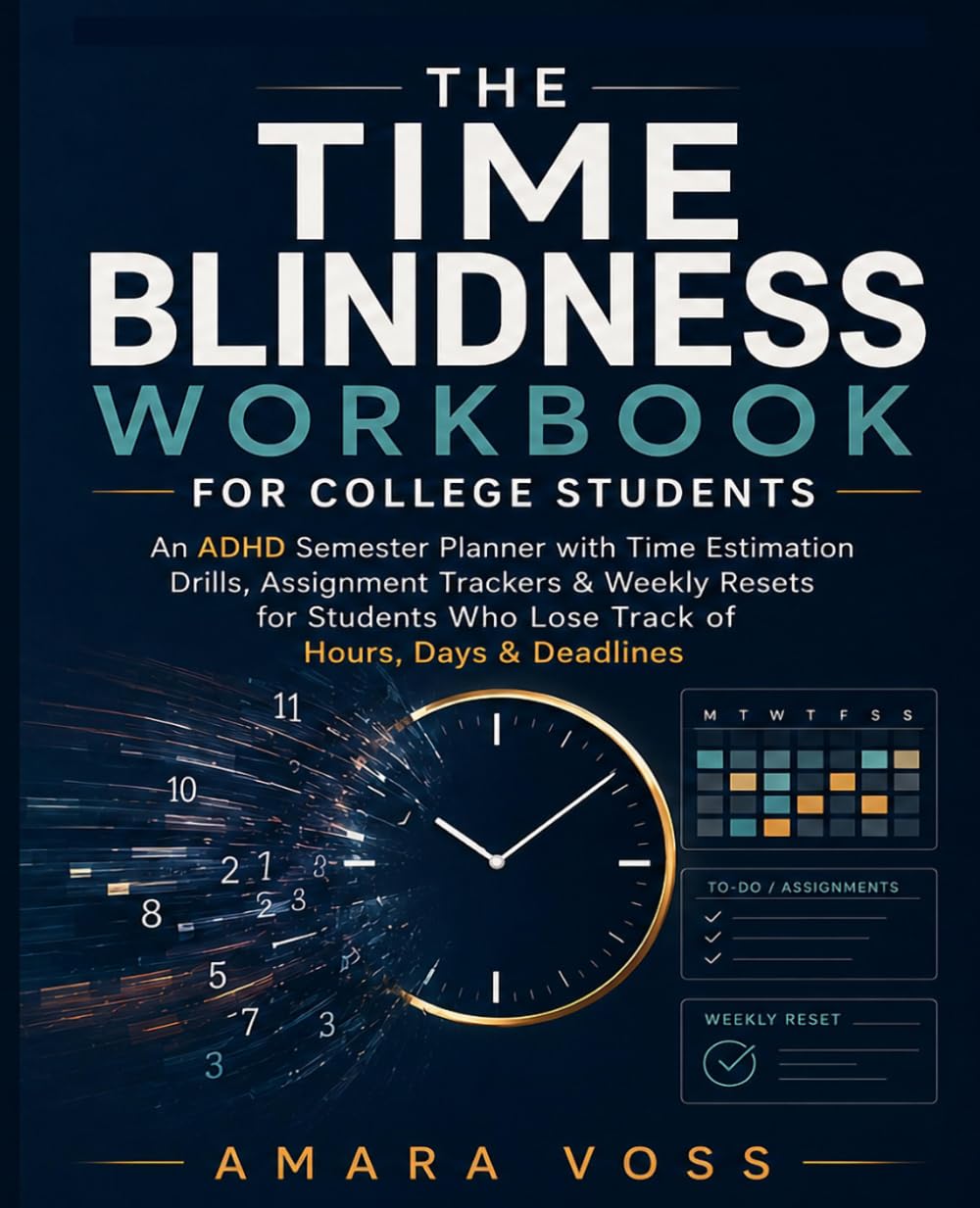 The Time Blindness Workbook for College Students: An ADHD Semester Planner with Time Estimation Drills, Assignment Trackers & Weekly Resets for Students Who Lose Track of Hours, Days & Deadlines